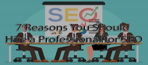 7 reasons you should hire a professional for SEO