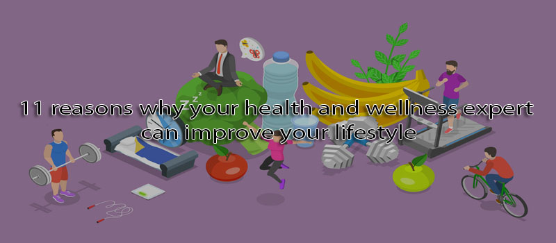 11 reasons why your health and wellness expert can improve your lifestyle